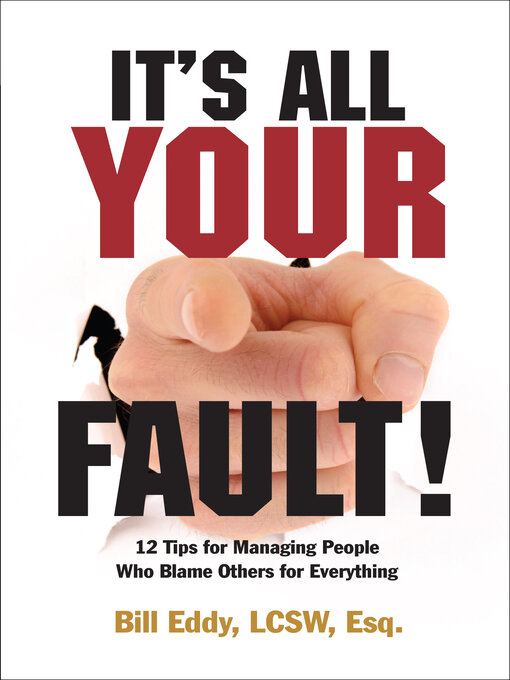 Title details for It's All Your Fault!: 12 Tips for Managing People Who Blame Others for Everything by Bill Eddy LCSW  Esq. - Available